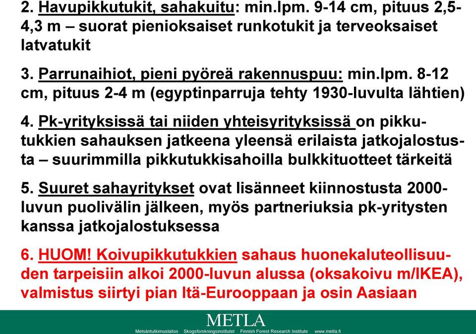 Suuret sahayritykset ovat lisänneet kiinnostusta 2- luvun puolivälin jälkeen, myös partneriuksia pk-yritysten kanssa jatkojalostuksessa 6. HUOM!