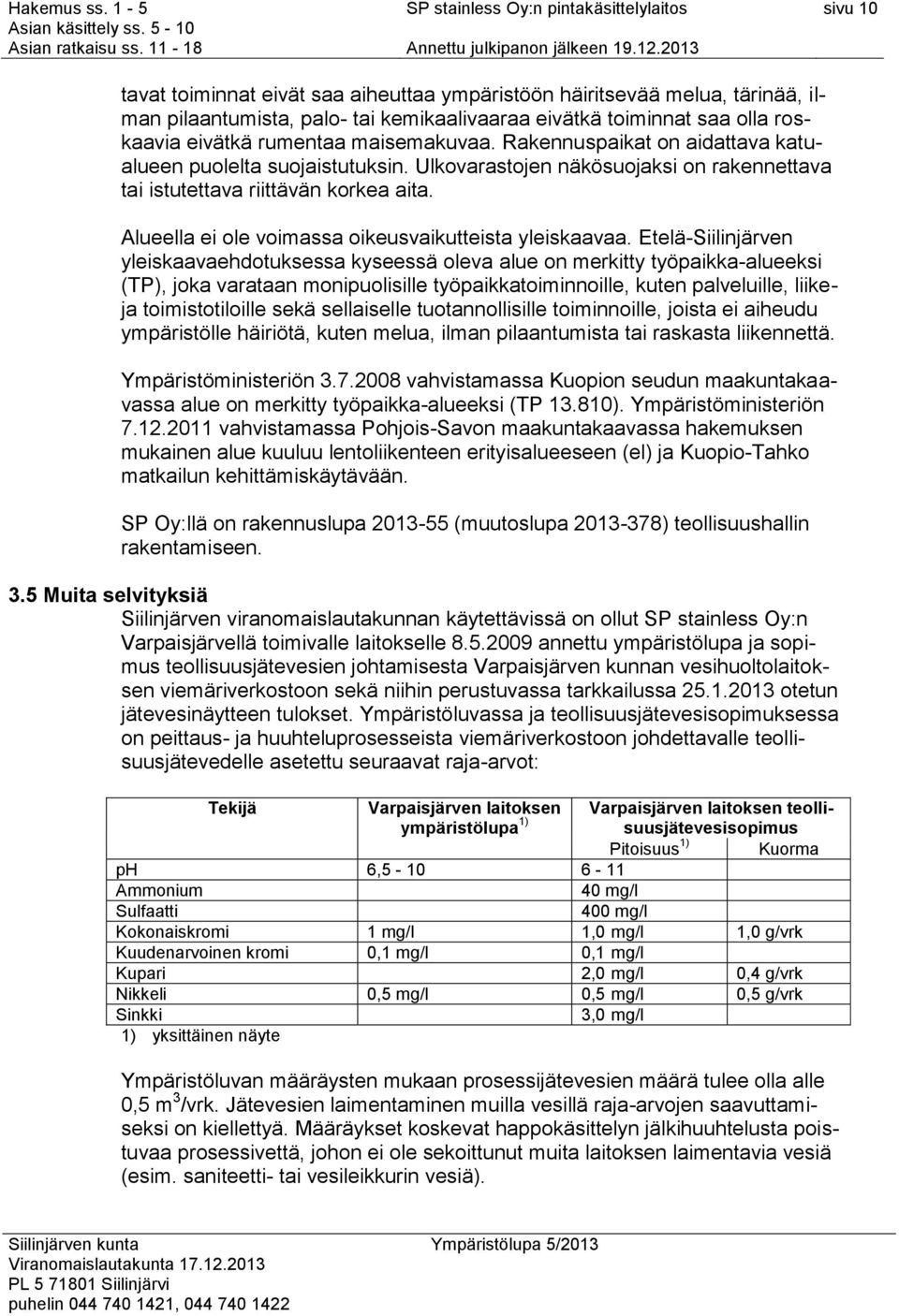 Alueella ei ole voimassa oikeusvaikutteista yleiskaavaa.