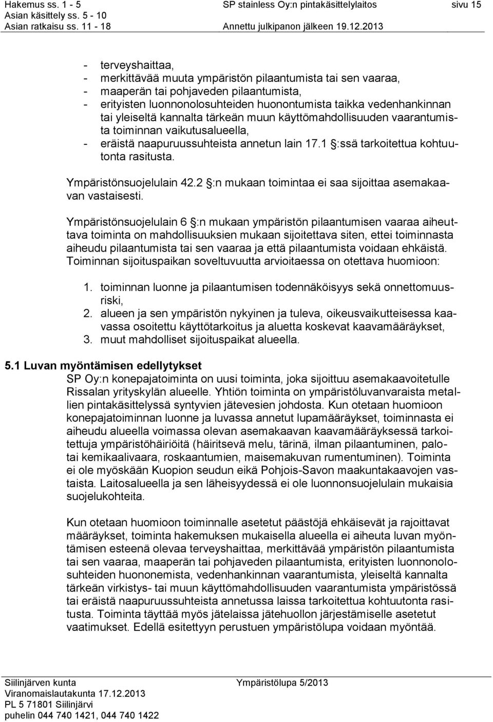 Ympäristönsuojelulain 42.2 :n mukaan toimintaa ei saa sijoittaa asemakaavan vastaisesti.