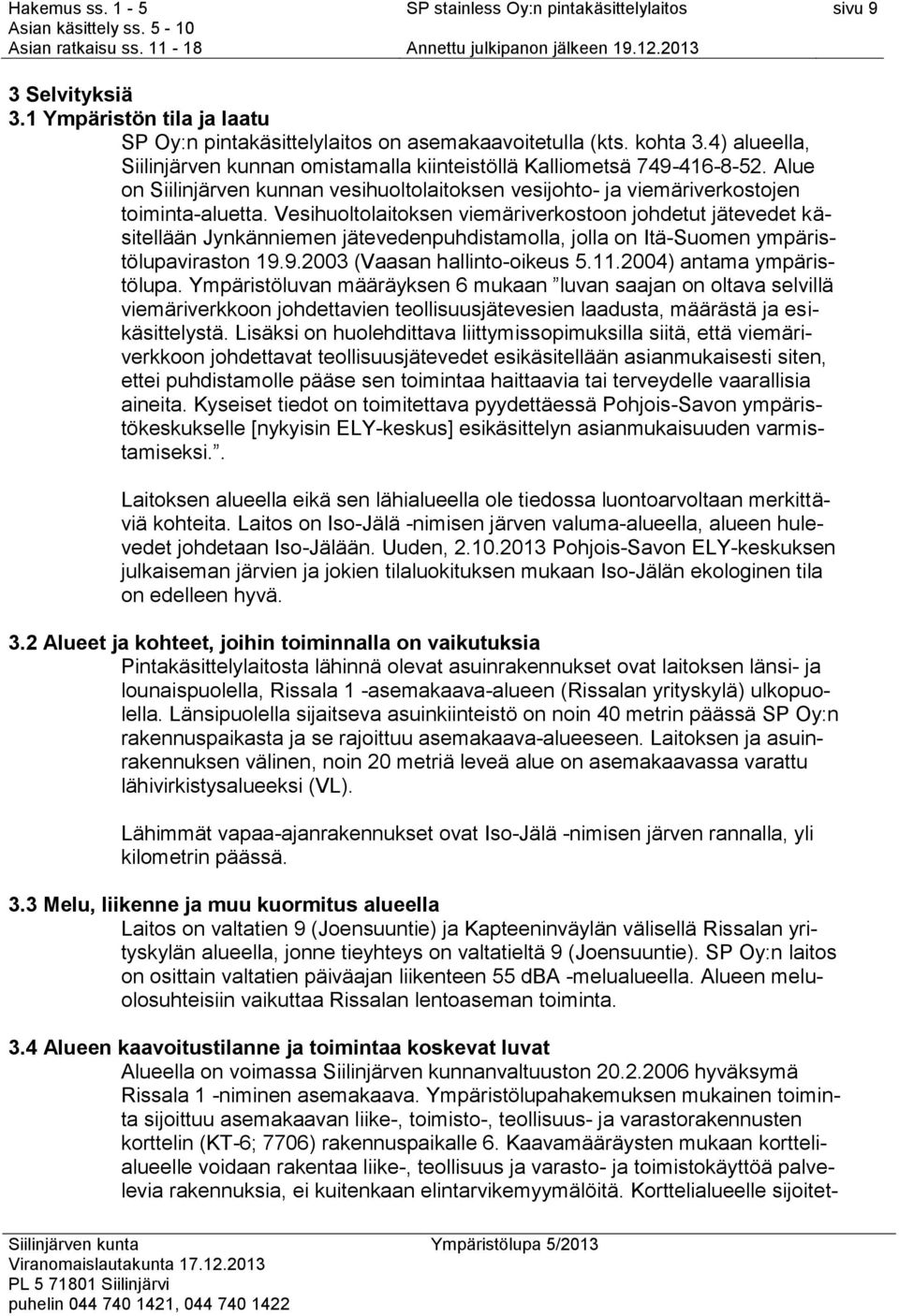 Vesihuoltolaitoksen viemäriverkostoon johdetut jätevedet käsitellään Jynkänniemen jätevedenpuhdistamolla, jolla on Itä-Suomen ympäristölupaviraston 19.9.2003 (Vaasan hallinto-oikeus 5.11.