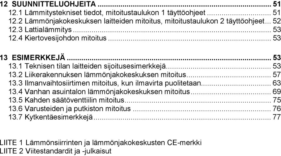 .. 57 1. Ilmanvaihtsiirtimen mititus, kun ilmavirta pulitetaan... 6 1.4 Vanhan asuintaln lämmönjakkeskuksen mititus... 69 1.5 Kahden säätöventtiilin mititus... 75 1.