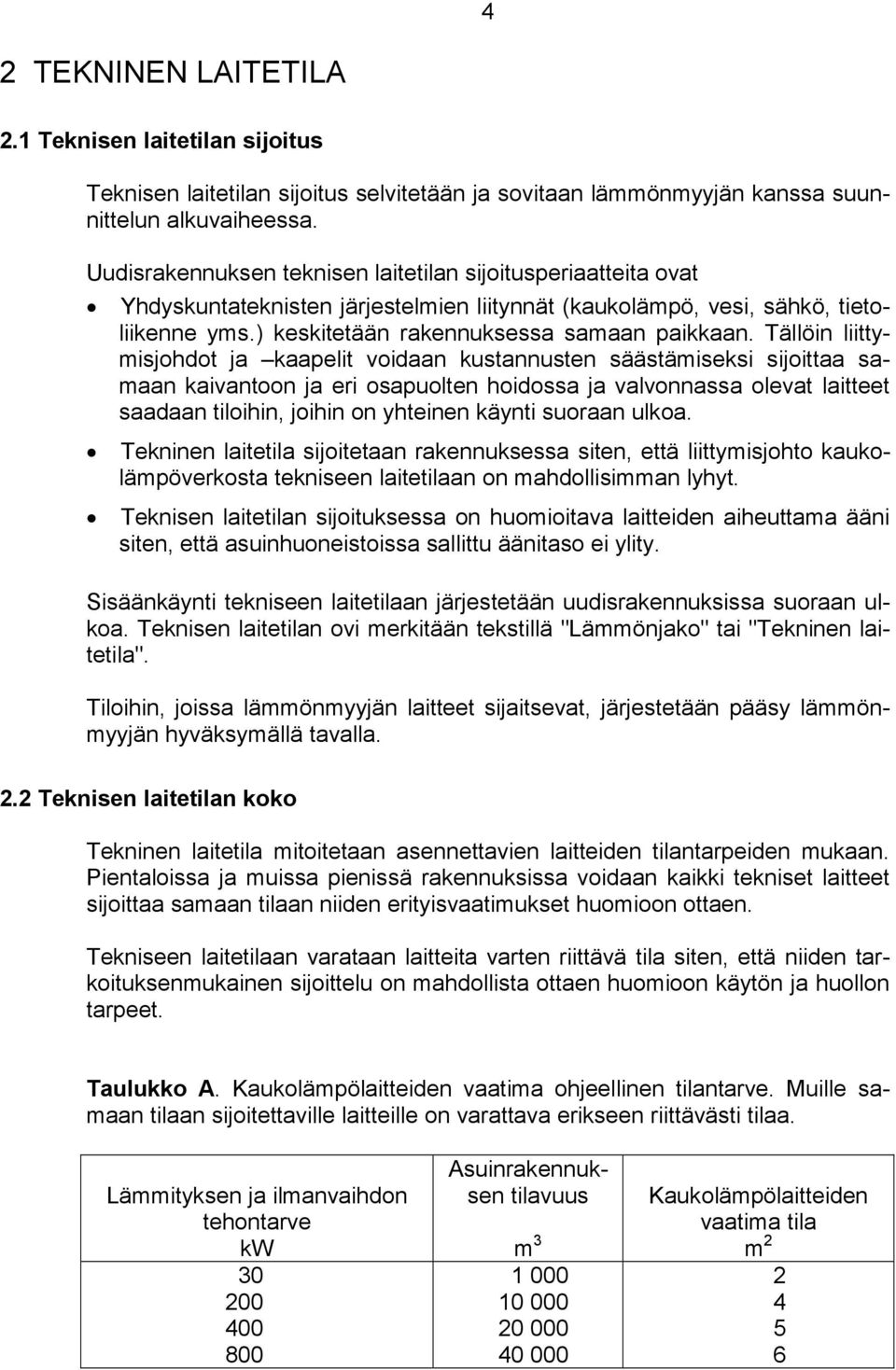 Tällöin liittymisjhdt ja kaapelit vidaan kustannusten säästämiseksi sijittaa samaan kaivantn ja eri sapulten hidssa ja valvnnassa levat laitteet saadaan tilihin, jihin n yhteinen käynti suraan ulka.