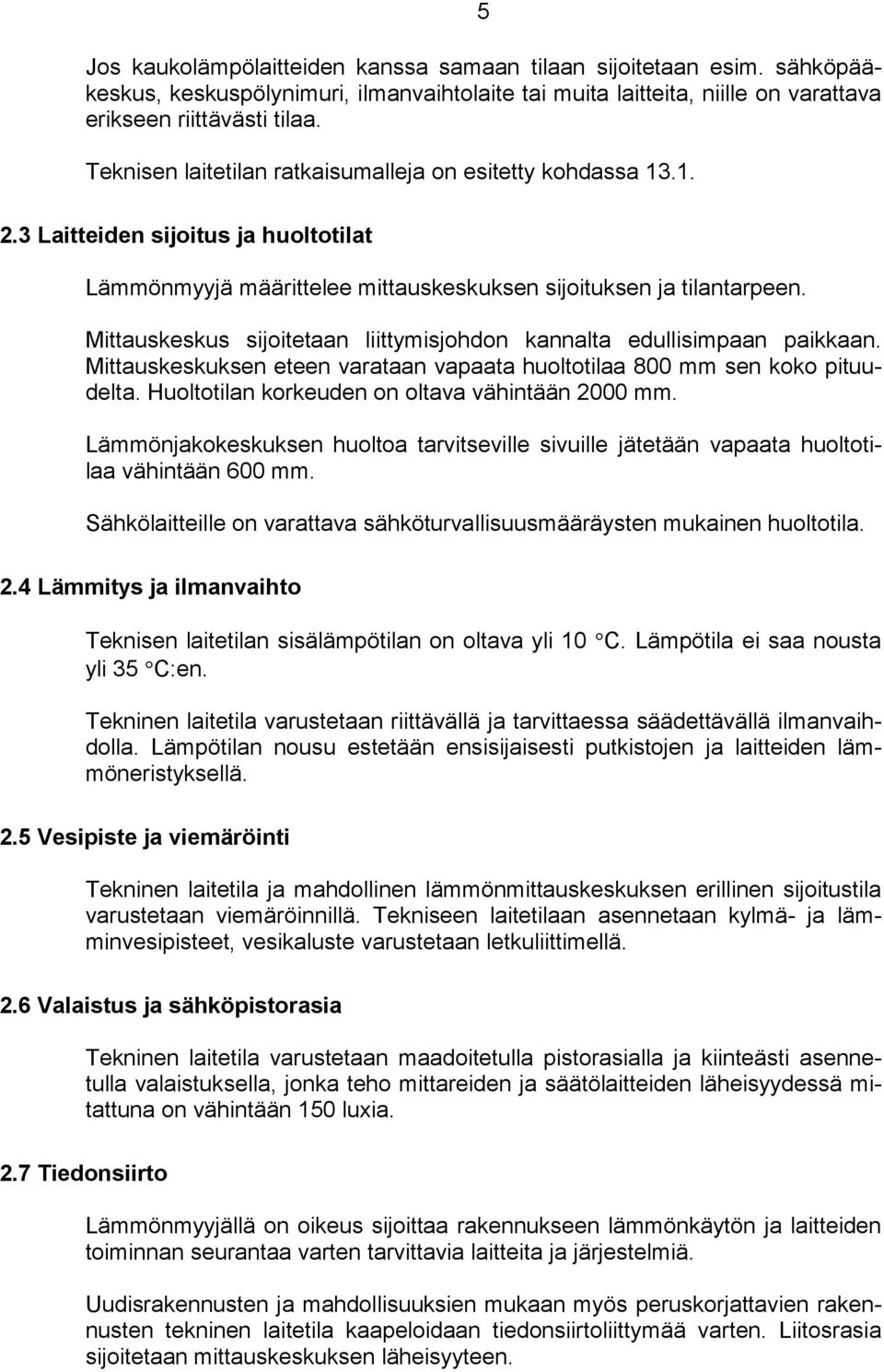 Mittauskeskus sijitetaan liittymisjhdn kannalta edullisimpaan paikkaan. Mittauskeskuksen eteen varataan vapaata hulttilaa 800 mm sen kk pituudelta. Hulttilan krkeuden n ltava vähintään 2000 mm.