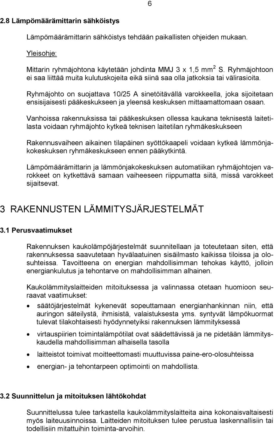 Ryhmäjht n sujattava 10/25 A sinetöitävällä varkkeella, jka sijitetaan ensisijaisesti pääkeskukseen ja yleensä keskuksen mittaamattmaan saan.