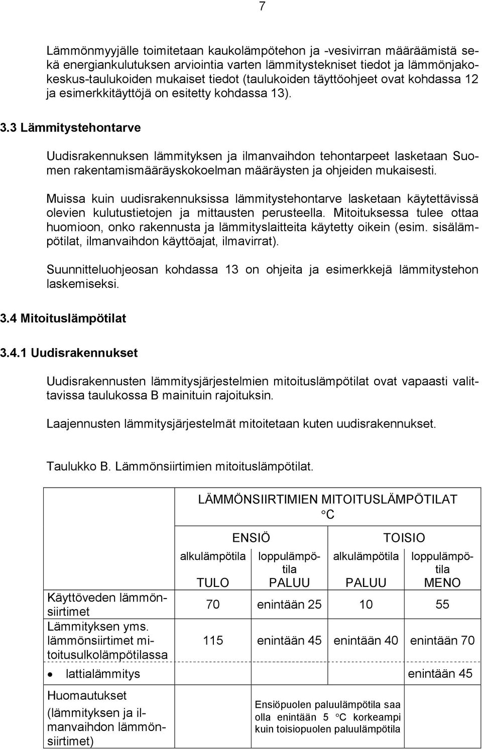 . Lämmitystehntarve Uudisrakennuksen lämmityksen ja ilmanvaihdn tehntarpeet lasketaan Sumen rakentamismääräyskkelman määräysten ja hjeiden mukaisesti.