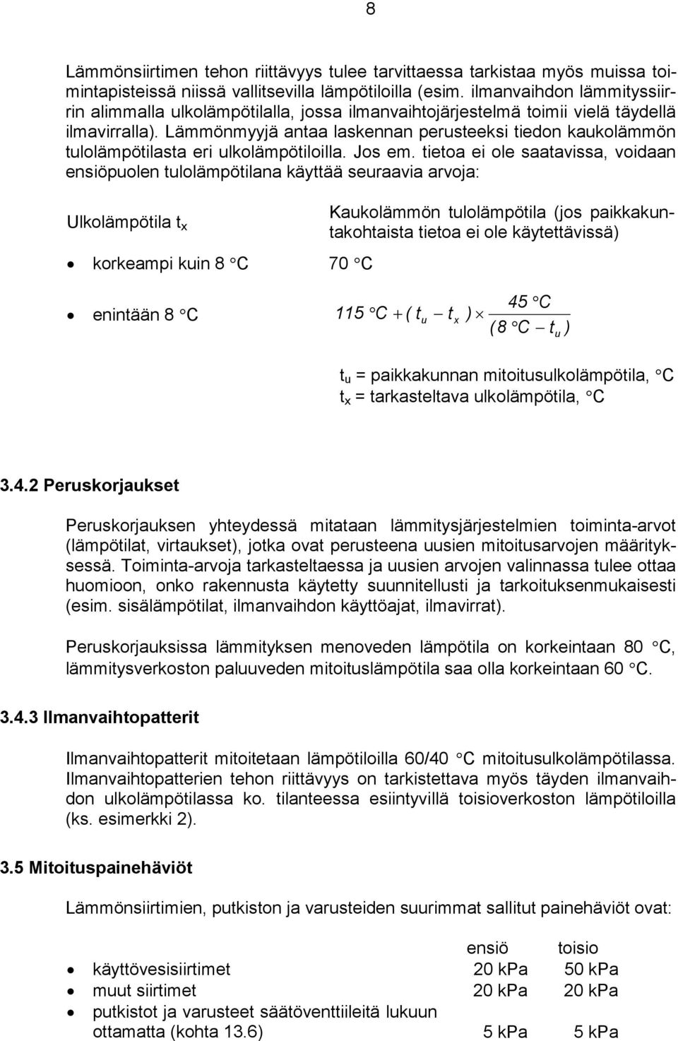 Lämmönmyyjä antaa laskennan perusteeksi tiedn kauklämmön tullämpötilasta eri ulklämpötililla. Js em.