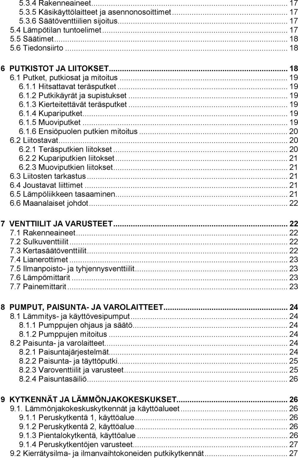 .. 19 6.1.5 Muviputket... 19 6.1.6 Ensiöpulen putkien mititus... 20 6.2 Liitstavat... 20 6.2.1 Teräsputkien liitkset... 20 6.2.2 Kupariputkien liitkset... 21 6.2. Muviputkien liitkset... 21 6. Liitsten tarkastus.