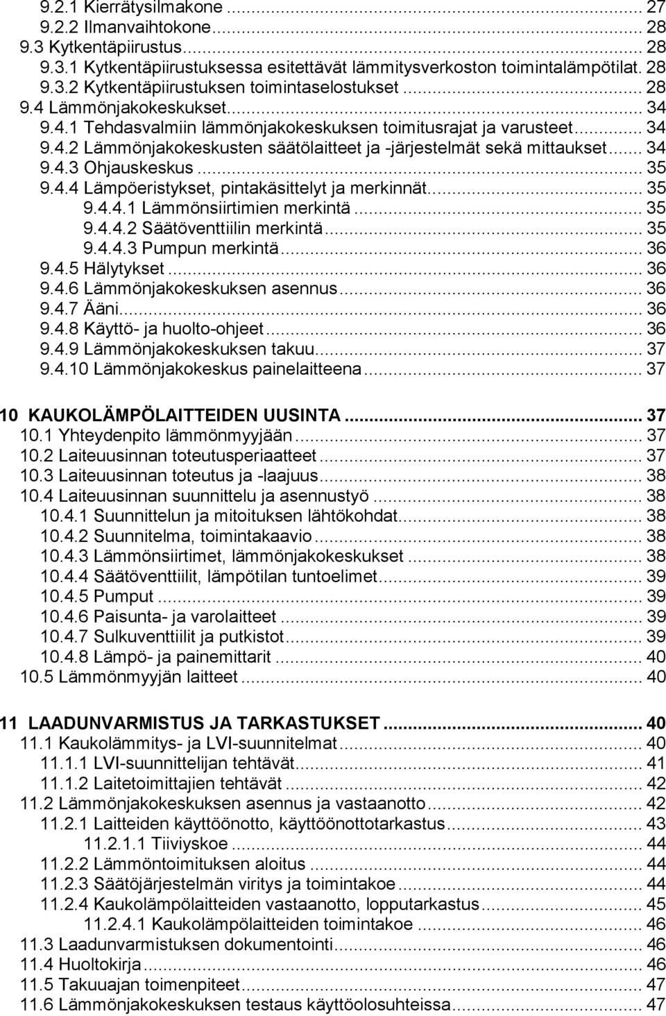 .. 5 9.4.4 Lämpöeristykset, pintakäsittelyt ja merkinnät... 5 9.4.4.1 Lämmönsiirtimien merkintä... 5 9.4.4.2 Säätöventtiilin merkintä... 5 9.4.4. Pumpun merkintä... 6 9.4.5 Hälytykset... 6 9.4.6 Lämmönjakkeskuksen asennus.