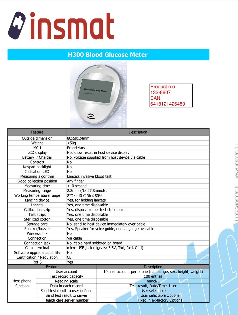, Hi-Tech Industrial Park, NanShan District, ShenZhen, PRC H300 Blood Glucose Meter Outside dimension 80x59x24mm Weight <50g LCD display, show result in host device display Battery / Charger, voltage