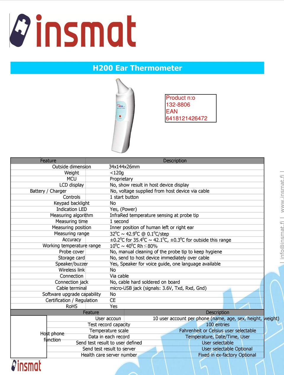com.hk Web: www.tvcom.com.hk H200 Ear Thermometer Outside dimension 34x144x26mm Weight <120g LCD display, show result in host device display Battery / Charger, voltage supplied from host device via