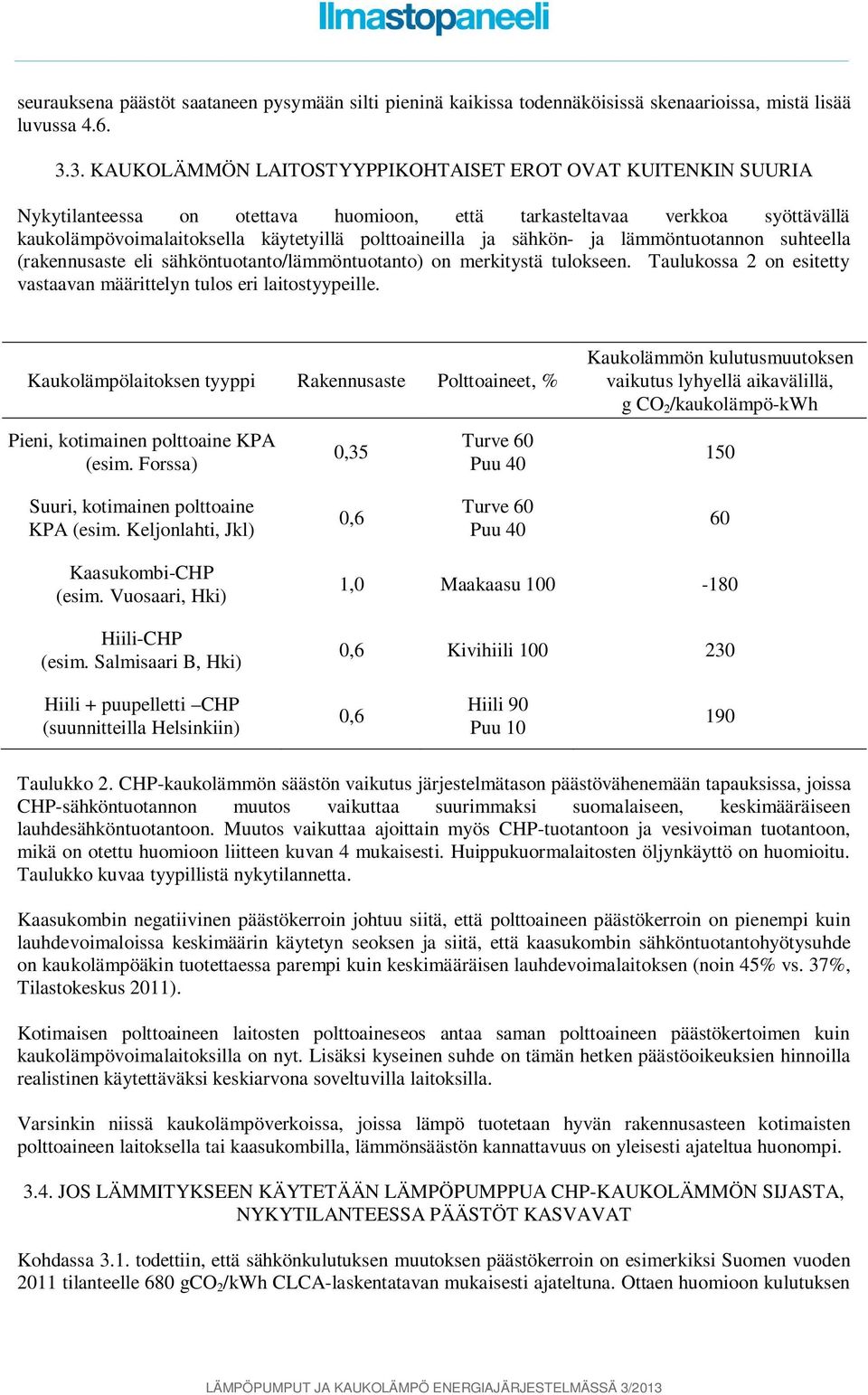 sähkön- ja lämmöntuotannon suhteella (rakennusaste eli sähköntuotanto/lämmöntuotanto) on merkitystä tulokseen. Taulukossa 2 on esitetty vastaavan määrittelyn tulos eri laitostyypeille.