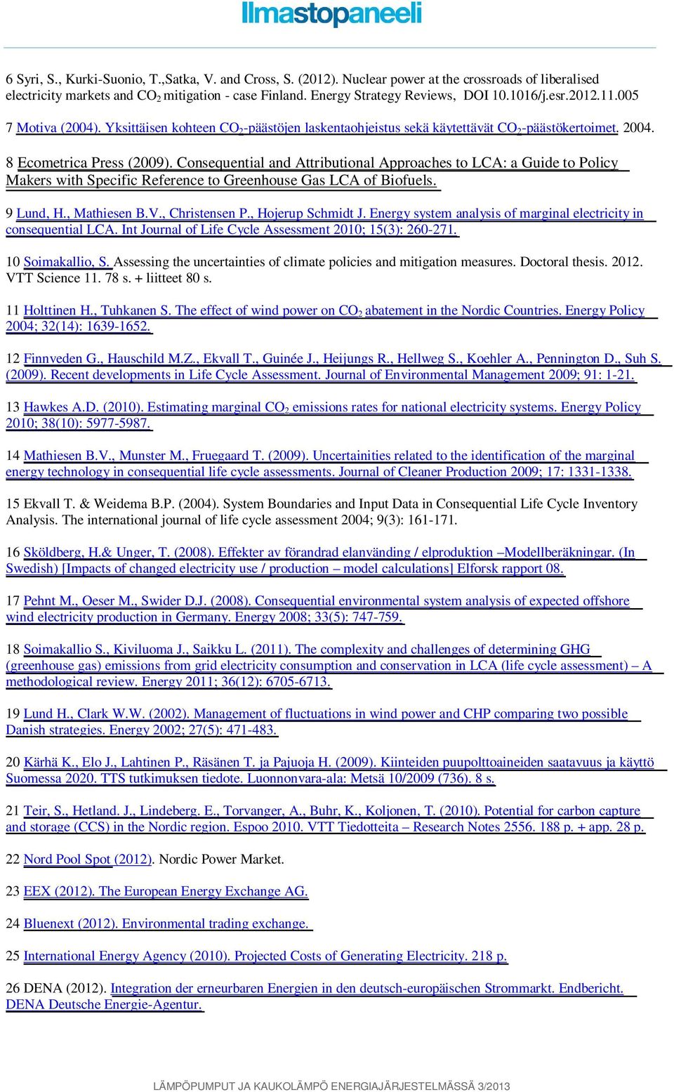 Consequential and Attributional Approaches to LCA: a Guide to Policy Makers with Specific Reference to Greenhouse Gas LCA of Biofuels. 9 Lund, H., Mathiesen B.V., Christensen P., Hojerup Schmidt J.