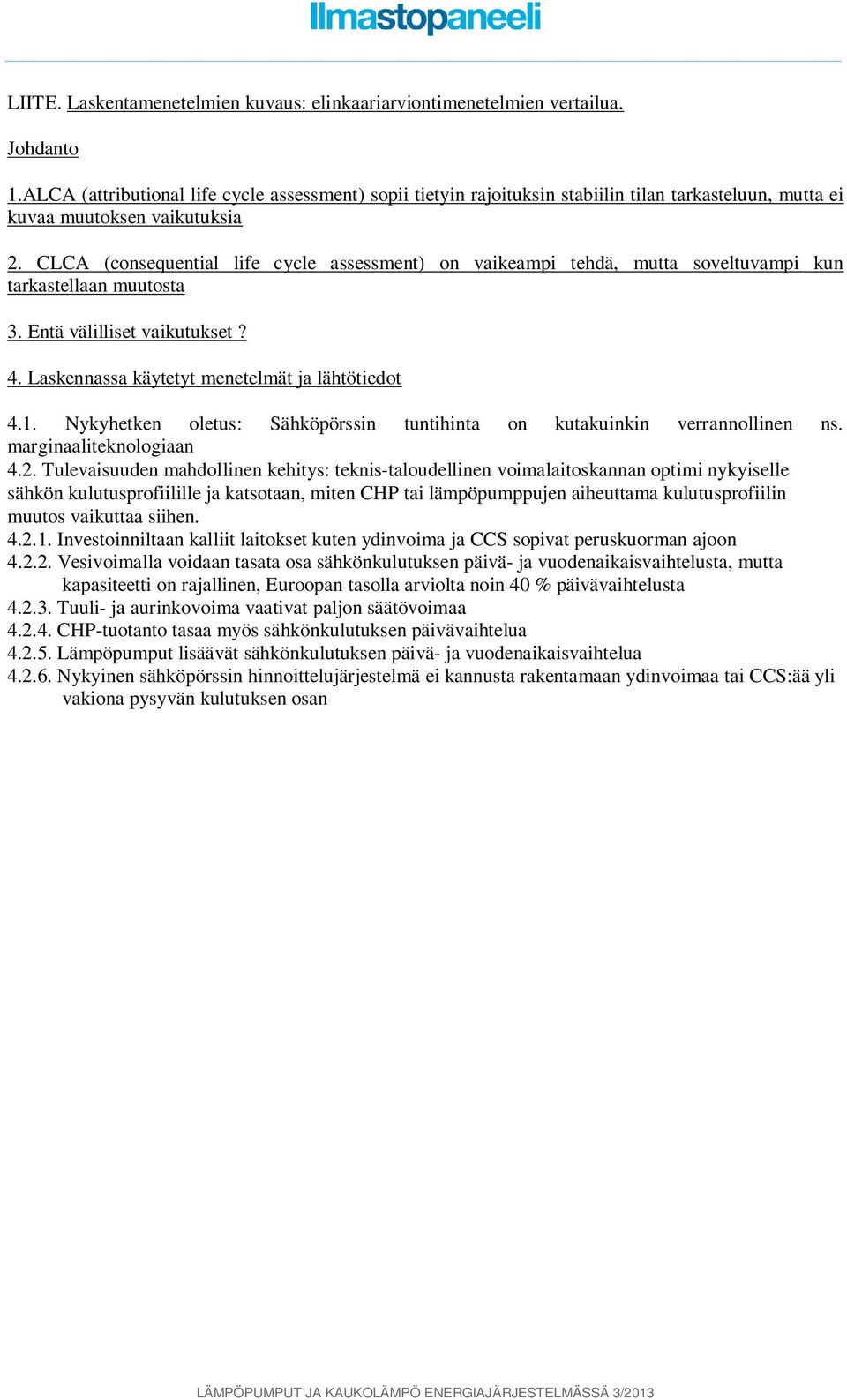 CLCA (consequential life cycle assessment) on vaikeampi tehdä, mutta soveltuvampi kun tarkastellaan muutosta 3. Entä välilliset vaikutukset? 4. Laskennassa käytetyt menetelmät ja lähtötiedot 4.1.