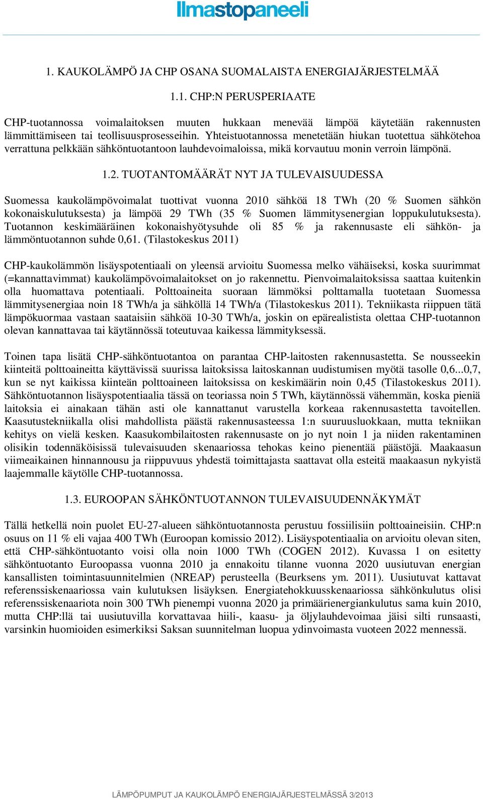 TUOTANTOMÄÄRÄT NYT JA TULEVAISUUDESSA Suomessa kaukolämpövoimalat tuottivat vuonna 2010 sähköä 18 TWh (20 % Suomen sähkön kokonaiskulutuksesta) ja lämpöä 29 TWh (35 % Suomen lämmitysenergian