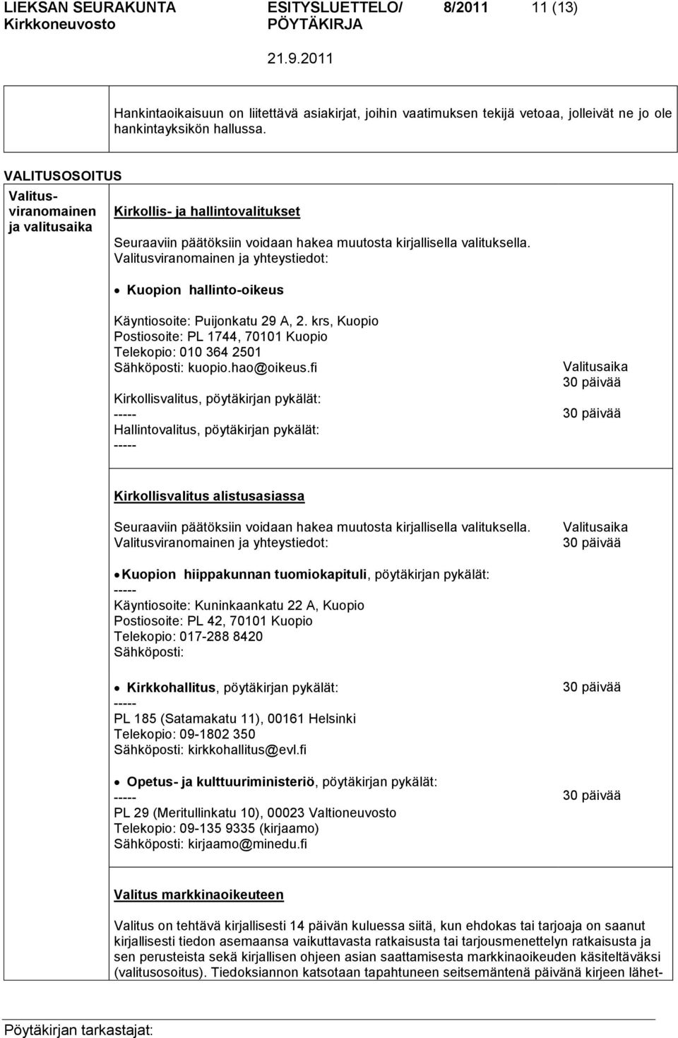 Valitusviranomainen ja yhteystiedot: Kuopion hallinto-oikeus Käyntiosoite: Puijonkatu 29 A, 2. krs, Kuopio Postiosoite: PL 1744, 70101 Kuopio Telekopio: 010 364 2501 Sähköposti: kuopio.hao@oikeus.