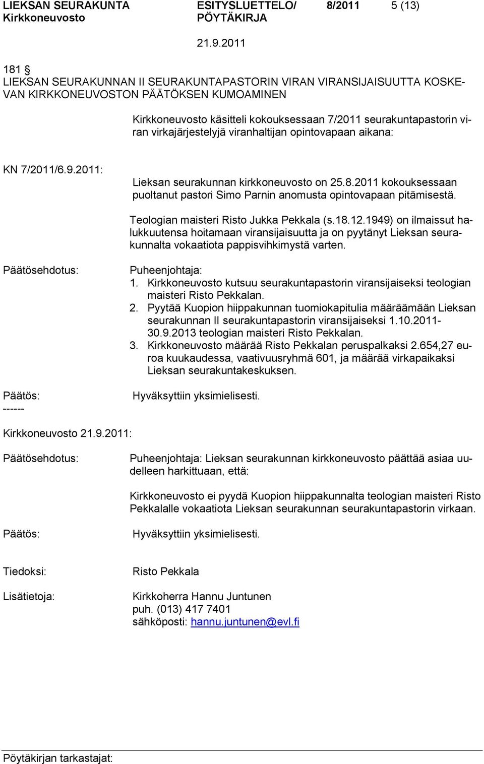 2011 kokouksessaan puoltanut pastori Simo Parnin anomusta opintovapaan pitämisestä. Teologian maisteri Risto Jukka Pekkala (s.18.12.