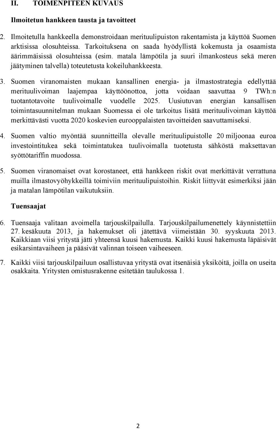 Suomen viranomaisten mukaan kansallinen energia- ja ilmastostrategia edellyttää merituulivoiman laajempaa käyttöönottoa, jotta voidaan saavuttaa 9 TWh:n tuotantotavoite tuulivoimalle vuodelle 2025.