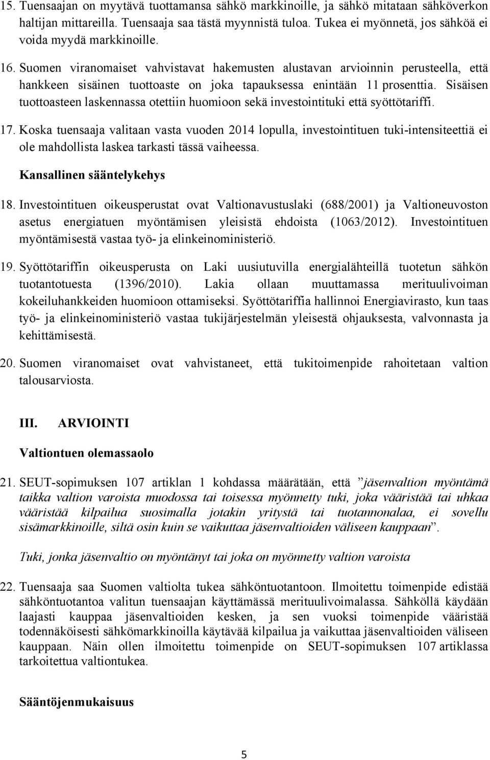 Suomen viranomaiset vahvistavat hakemusten alustavan arvioinnin perusteella, että hankkeen sisäinen tuottoaste on joka tapauksessa enintään 11 prosenttia.