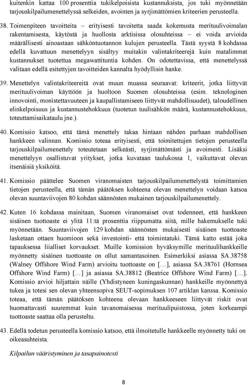 sähköntuotannon kulujen perusteella. Tästä syystä 8 kohdassa edellä kuvattuun menettelyyn sisältyy muitakin valintakriteerejä kuin matalimmat kustannukset tuotettua megawattituntia kohden.