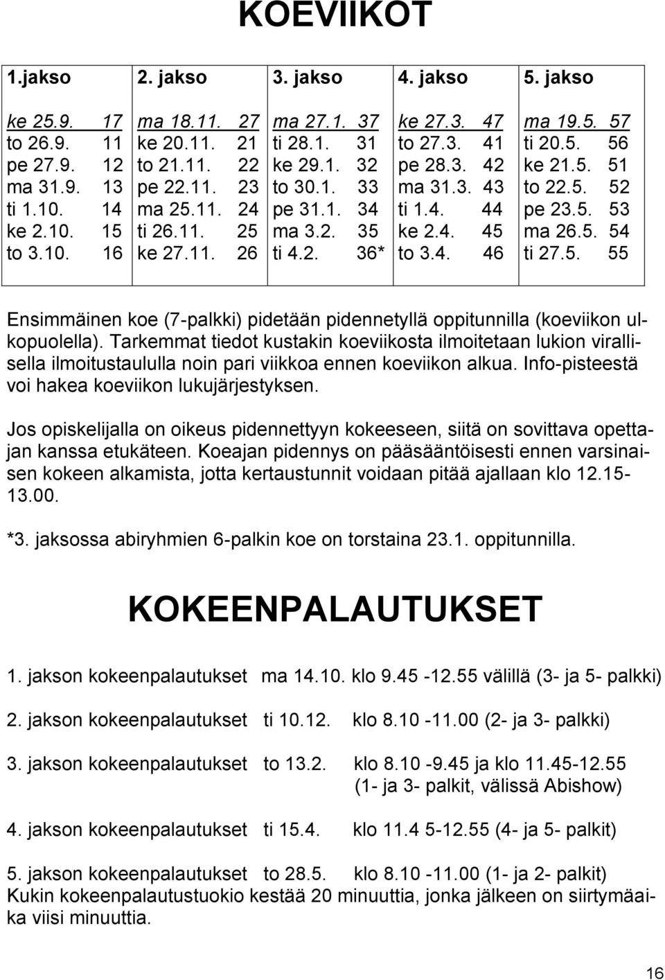 5. 56 ke 21.5. 51 to 22.5. 52 pe 23.5. 53 ma 26.5. 54 ti 27.5. 55 Ensimmäinen koe (7-palkki) pidetään pidennetyllä oppitunnilla (koeviikon ulkopuolella).