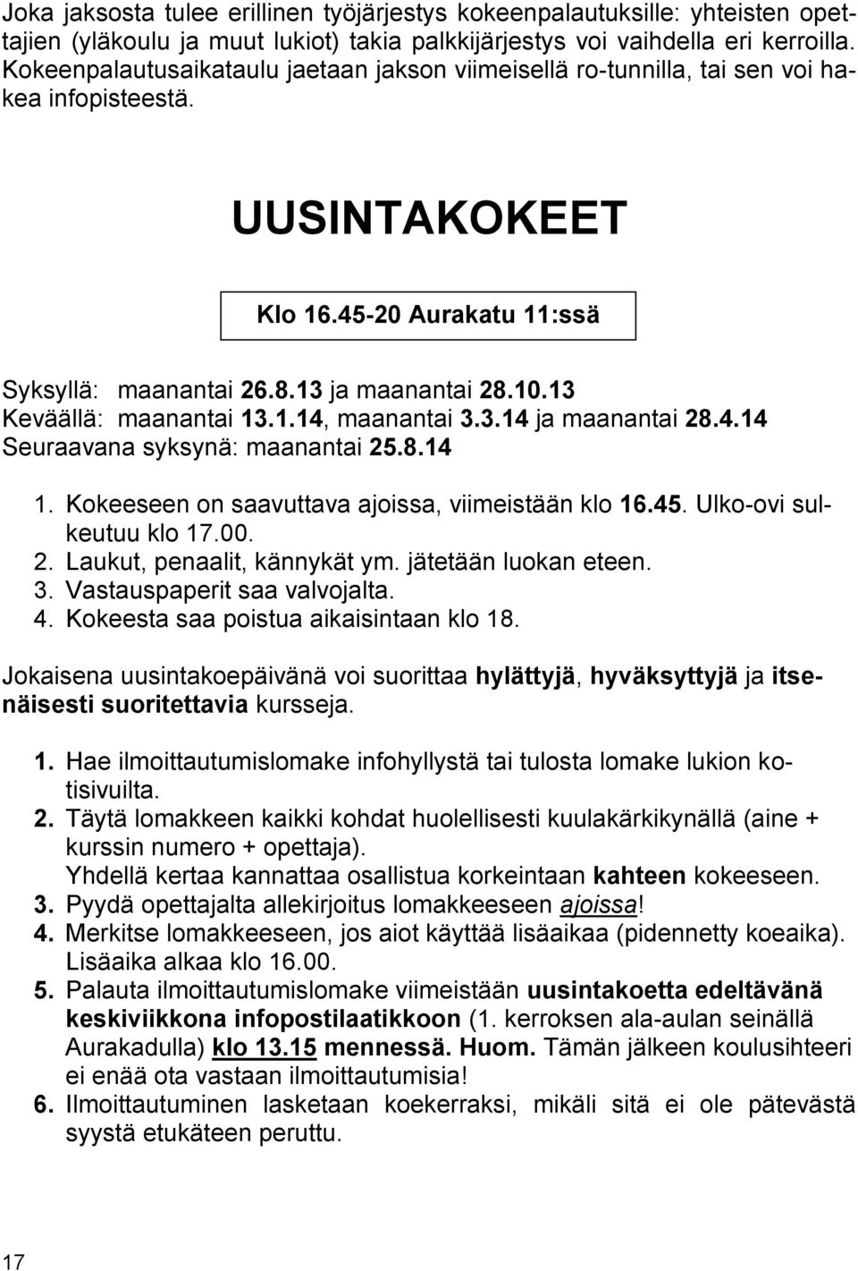 13 Keväällä: maanantai 13.1.14, maanantai 3.3.14 ja maanantai 28.4.14 Seuraavana syksynä: maanantai 25.8.14 1. Kokeeseen on saavuttava ajoissa, viimeistään klo 16.45. Ulko-ovi sulkeutuu klo 17.00. 2. Laukut, penaalit, kännykät ym.