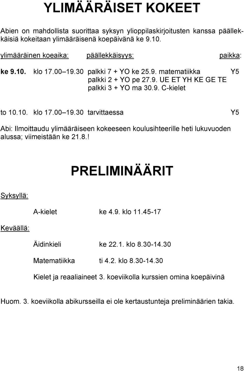 10. klo 17.00 19.30 tarvittaessa Y5 Abi: Ilmoittaudu ylimääräiseen kokeeseen koulusihteerille heti lukuvuoden alussa; viimeistään ke 21.8.! PRELIMINÄÄRIT Syksyllä: A-kielet ke 4.9. klo 11.