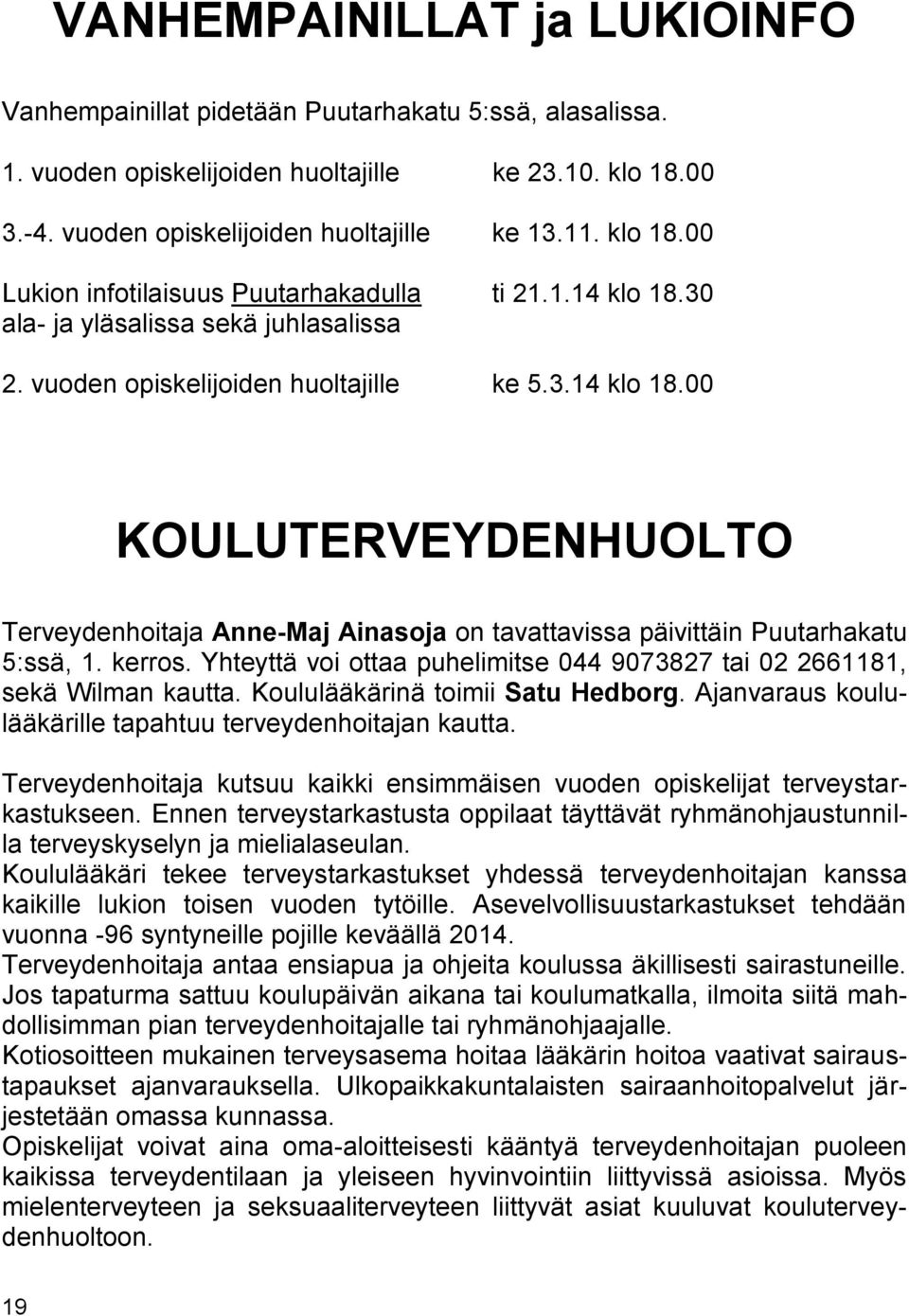 kerros. Yhteyttä voi ottaa puhelimitse 044 9073827 tai 02 2661181, sekä Wilman kautta. Koululääkärinä toimii Satu Hedborg. Ajanvaraus koululääkärille tapahtuu terveydenhoitajan kautta.