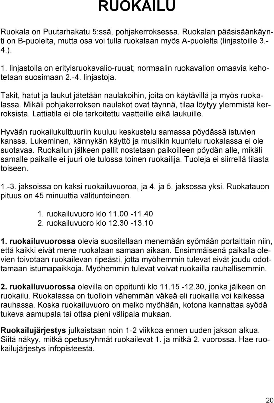 Mikäli pohjakerroksen naulakot ovat täynnä, tilaa löytyy ylemmistä kerroksista. Lattiatila ei ole tarkoitettu vaatteille eikä laukuille.