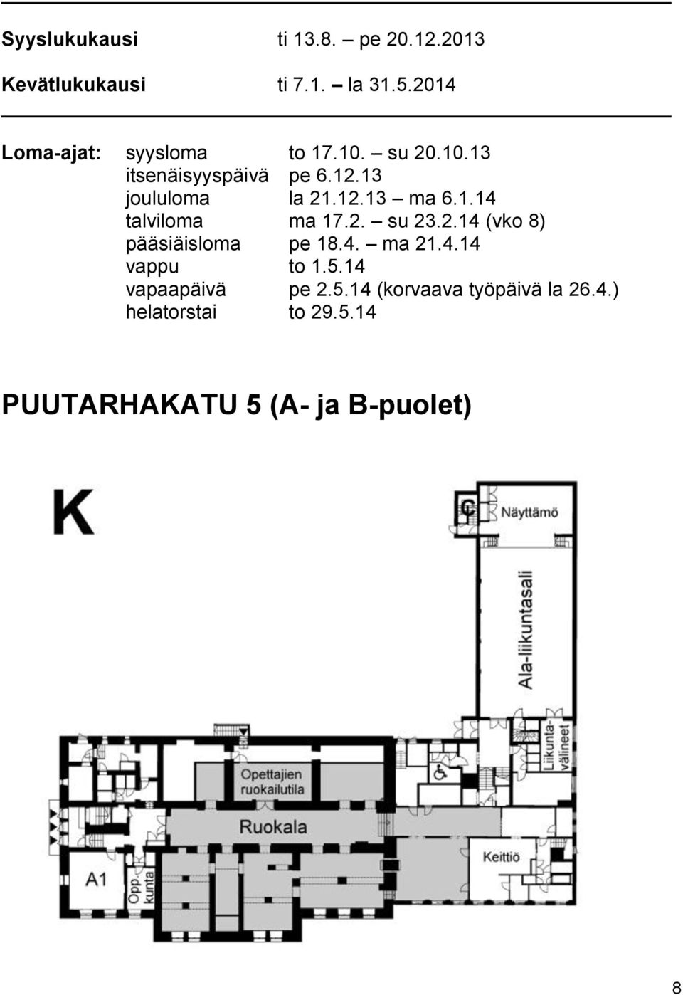 12.13 ma 6.1.14 talviloma ma 17.2. su 23.2.14 (vko 8) pääsiäisloma pe 18.4. ma 21.4.14 vappu to 1.