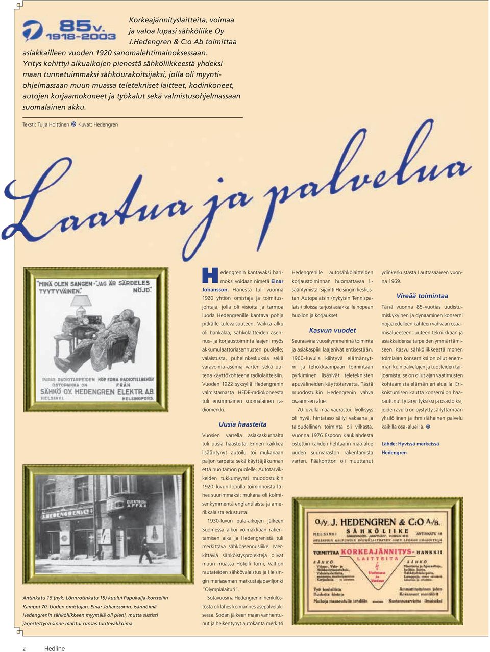 korjaamokoneet ja työkalut sekä valmistusohjelmassaan suomalainen akku. Teksti: Tuija Holttinen Kuvat: Hedengren Antinkatu 15 (nyk. Lönnrotinkatu 15) kuului Papukaija-kortteliin Kamppi 70.