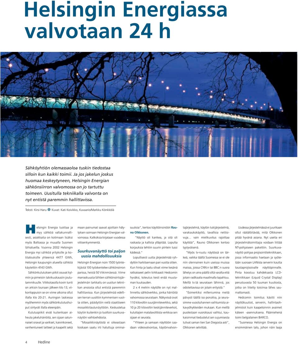 Teksti: Kirsi Haru Kuvat: Kati Koivikko, Kuvaario/Markku Könkkölä Helsingin Energia tuottaa ja myy sähköä valtakunnalli- maan painumat saavat ajoittain hälytyksen soimaan Helsingin Energian val-