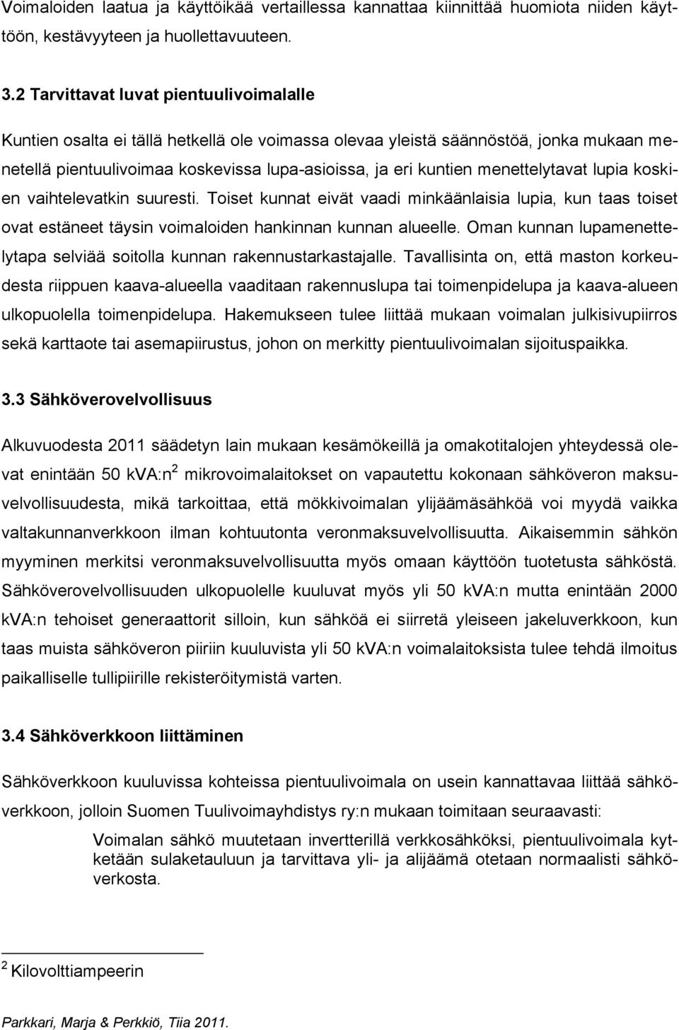 menettelytavat lupia koskien vaihtelevatkin suuresti. Toiset kunnat eivät vaadi minkäänlaisia lupia, kun taas toiset ovat estäneet täysin voimaloiden hankinnan kunnan alueelle.