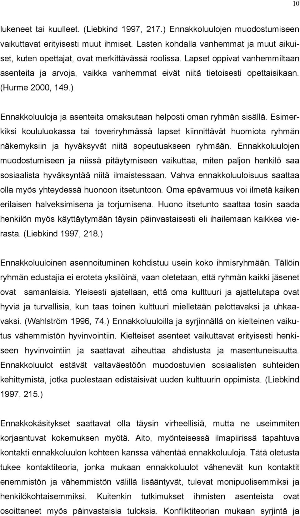 (Hurme 2000, 149.) Ennakkoluuloja ja asenteita omaksutaan helposti oman ryhmän sisällä.