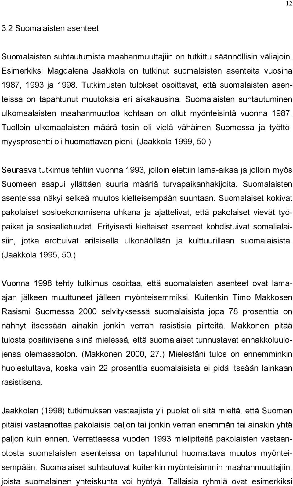 Suomalaisten suhtautuminen ulkomaalaisten maahanmuuttoa kohtaan on ollut myönteisintä vuonna 1987.