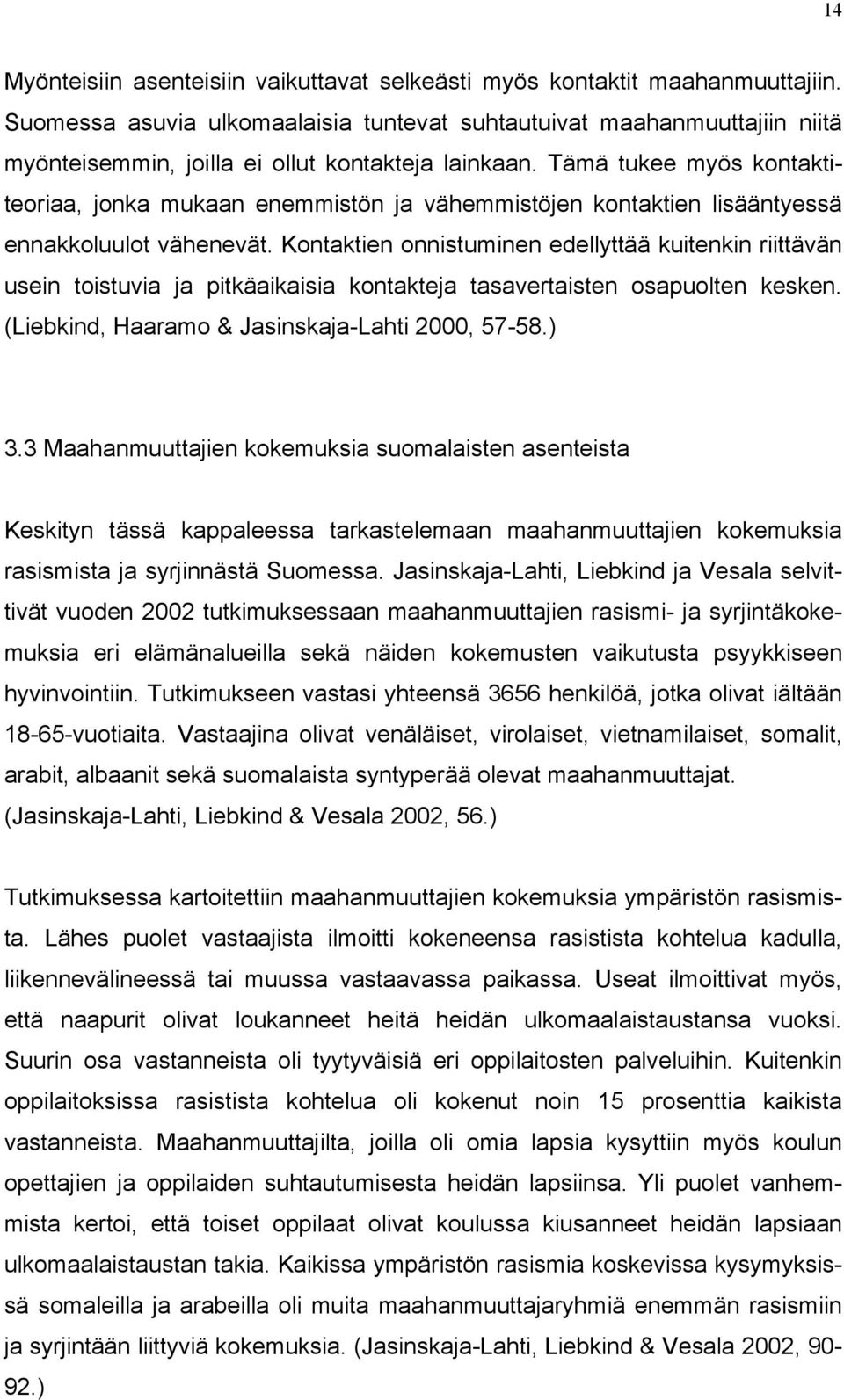 Tämä tukee myös kontaktiteoriaa, jonka mukaan enemmistön ja vähemmistöjen kontaktien lisääntyessä ennakkoluulot vähenevät.