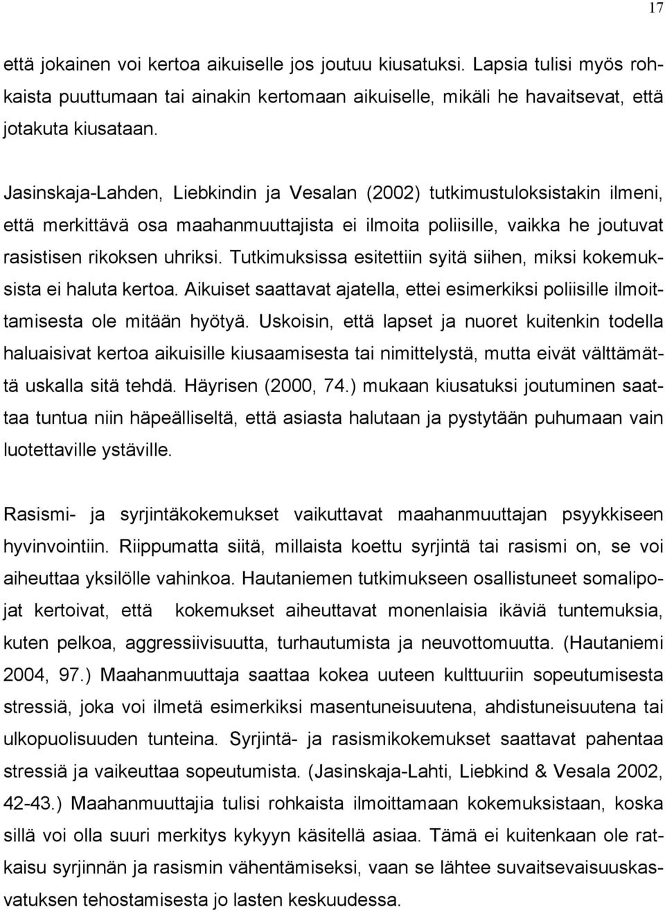 Tutkimuksissa esitettiin syitä siihen, miksi kokemuksista ei haluta kertoa. Aikuiset saattavat ajatella, ettei esimerkiksi poliisille ilmoittamisesta ole mitään hyötyä.