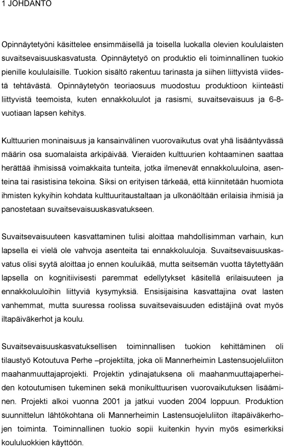 Opinnäytetyön teoriaosuus muodostuu produktioon kiinteästi liittyvistä teemoista, kuten ennakkoluulot ja rasismi, suvaitsevaisuus ja 6-8- vuotiaan lapsen kehitys.