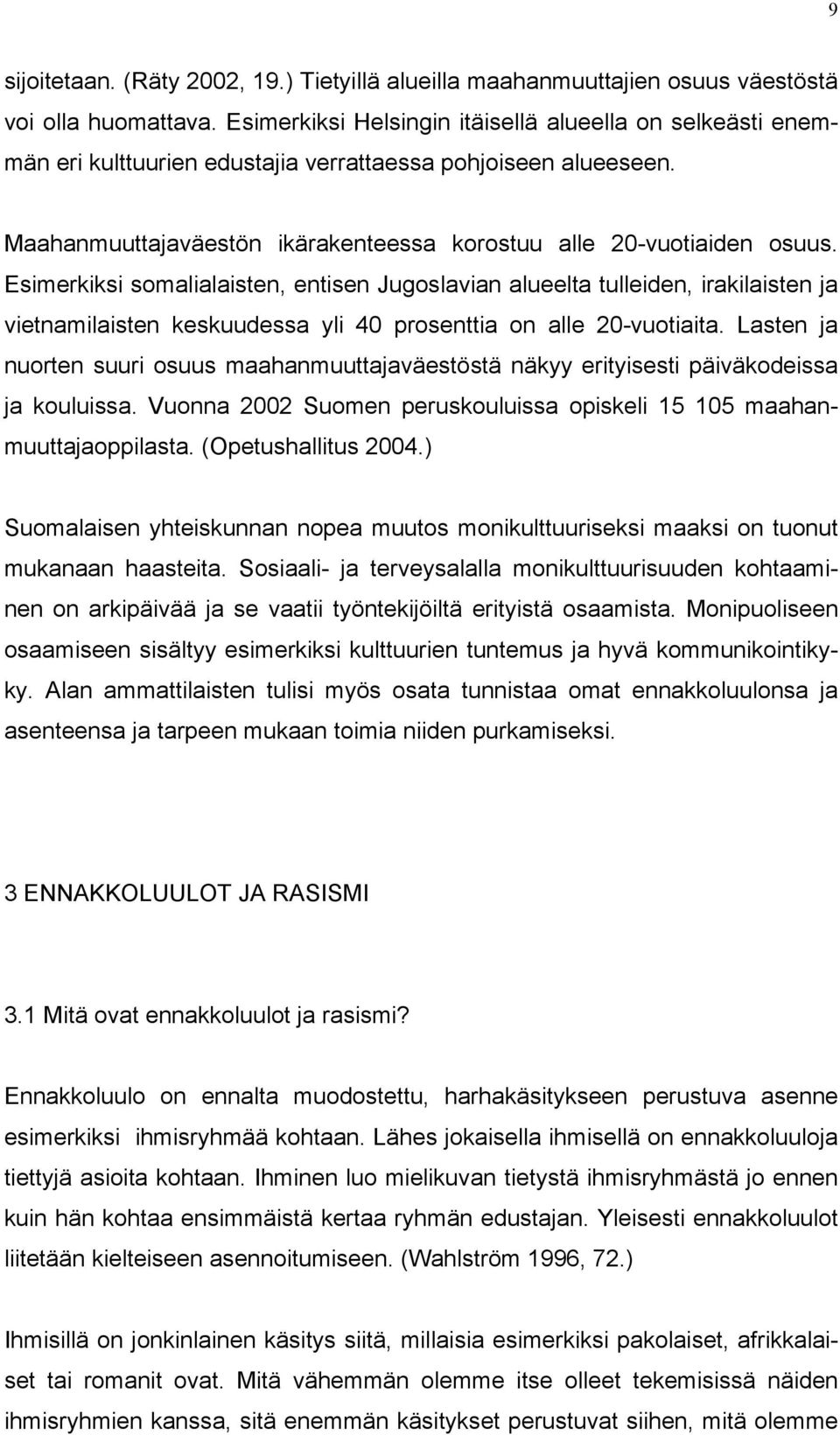 Esimerkiksi somalialaisten, entisen Jugoslavian alueelta tulleiden, irakilaisten ja vietnamilaisten keskuudessa yli 40 prosenttia on alle 20-vuotiaita.