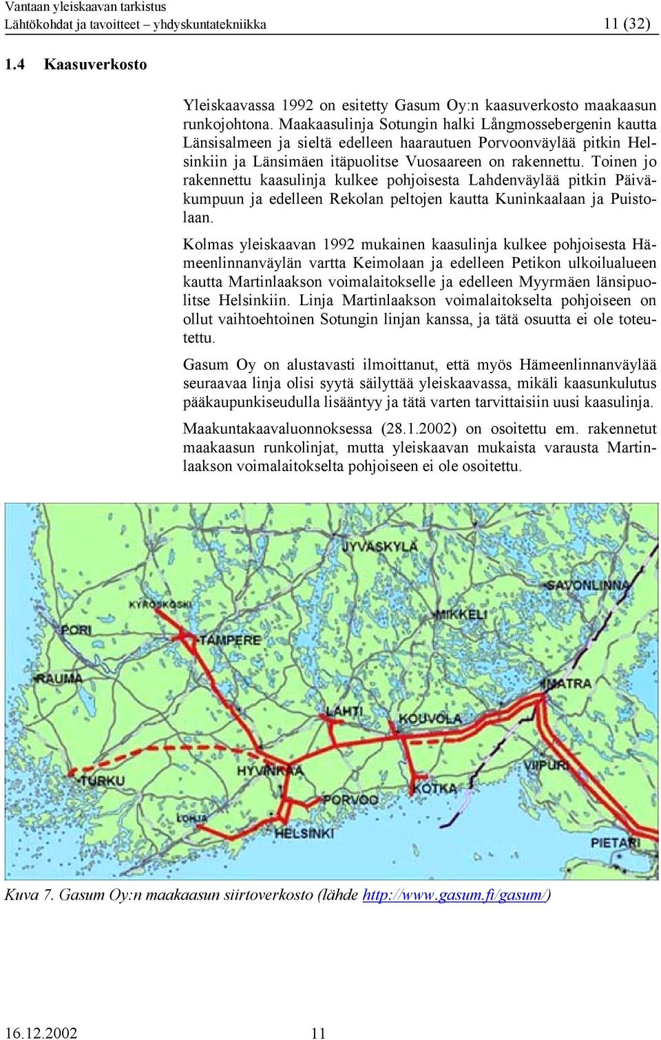 Toinen jo rakennettu kaasulinja kulkee pohjoisesta Lahdenväylää pitkin Päiväkumpuun ja edelleen Rekolan peltojen kautta Kuninkaalaan ja Puistolaan.