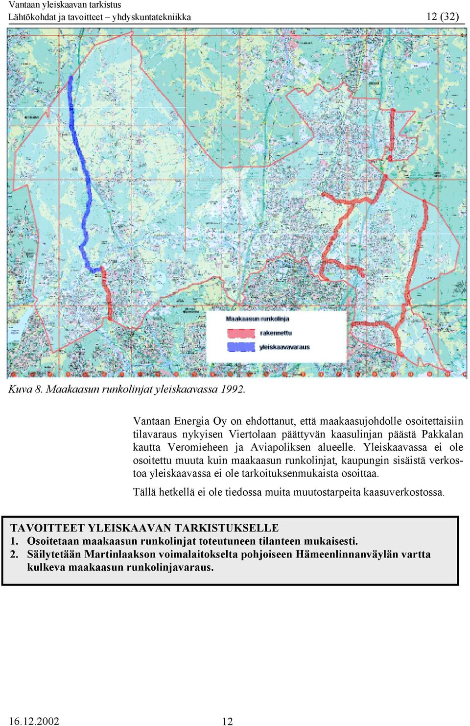 Yleiskaavassa ei ole osoitettu muuta kuin maakaasun runkolinjat, kaupungin sisäistä verkostoa yleiskaavassa ei ole tarkoituksenmukaista osoittaa.