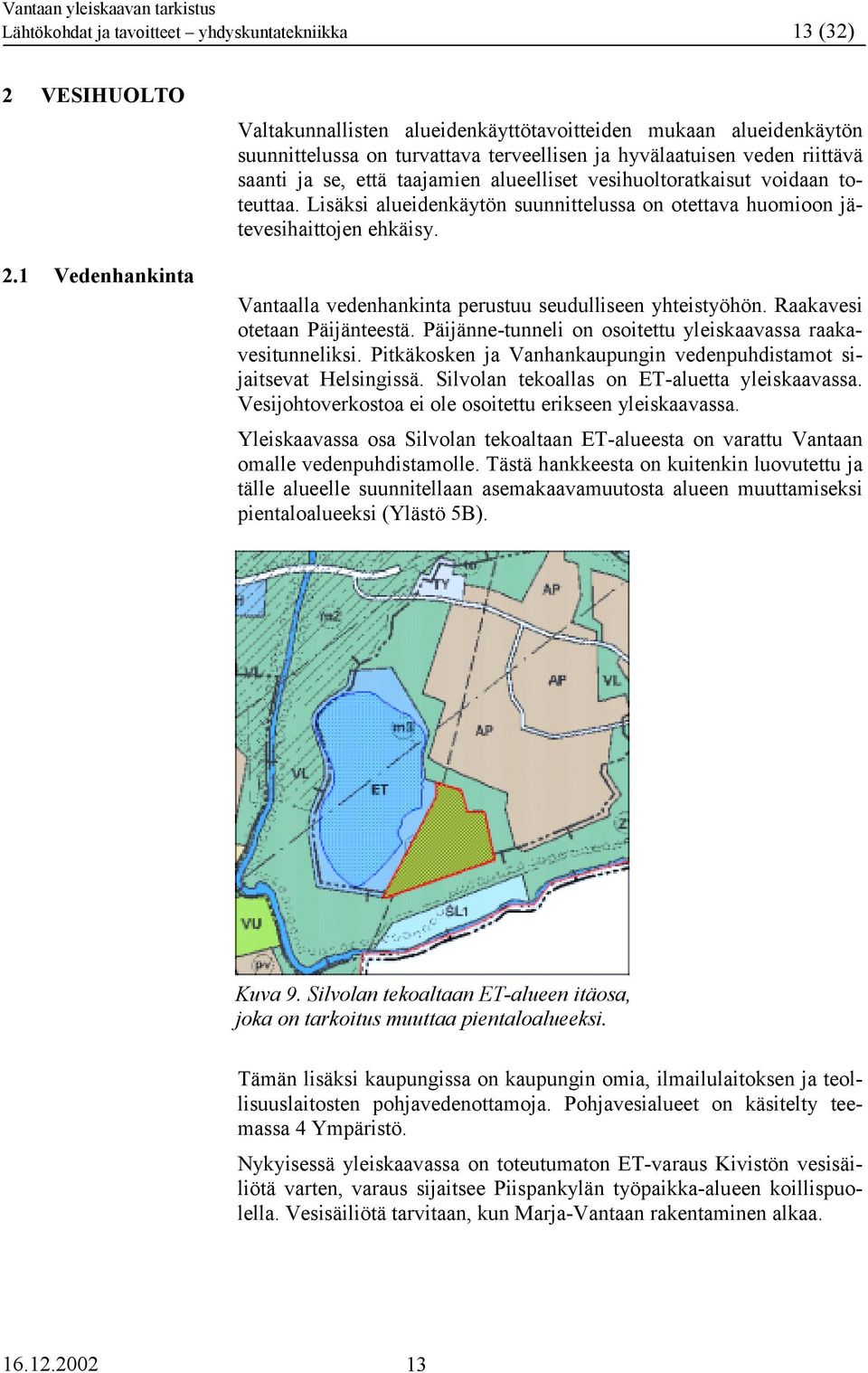 vesihuoltoratkaisut voidaan toteuttaa. Lisäksi alueidenkäytön suunnittelussa on otettava huomioon jätevesihaittojen ehkäisy. Vantaalla vedenhankinta perustuu seudulliseen yhteistyöhön.