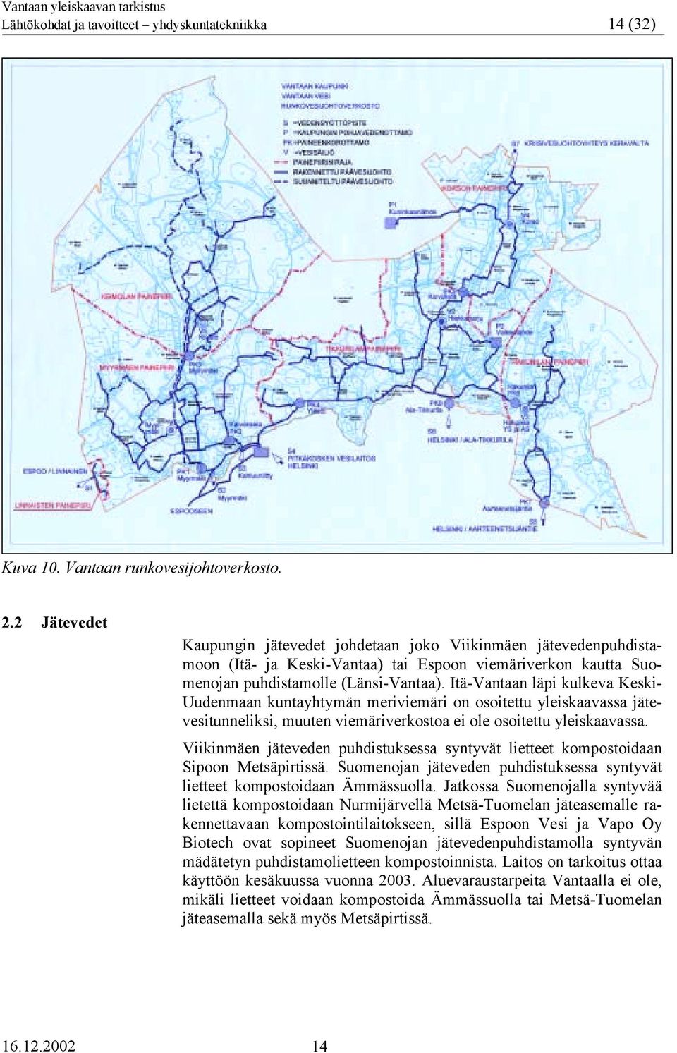 Itä-Vantaan läpi kulkeva Keski- Uudenmaan kuntayhtymän meriviemäri on osoitettu yleiskaavassa jätevesitunneliksi, muuten viemäriverkostoa ei ole osoitettu yleiskaavassa.