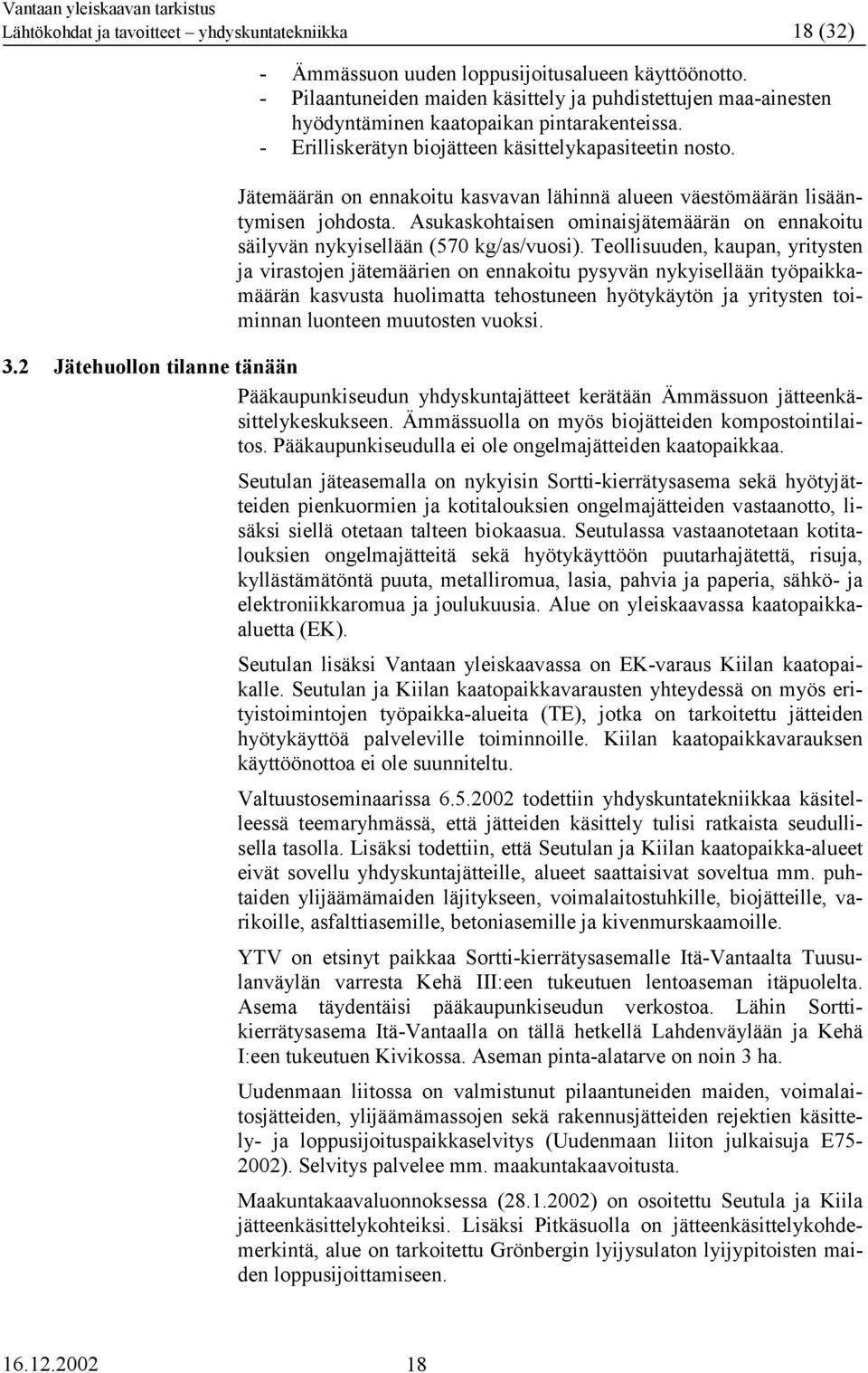 Jätemäärän on ennakoitu kasvavan lähinnä alueen väestömäärän lisääntymisen johdosta. Asukaskohtaisen ominaisjätemäärän on ennakoitu säilyvän nykyisellään (570 kg/as/vuosi).