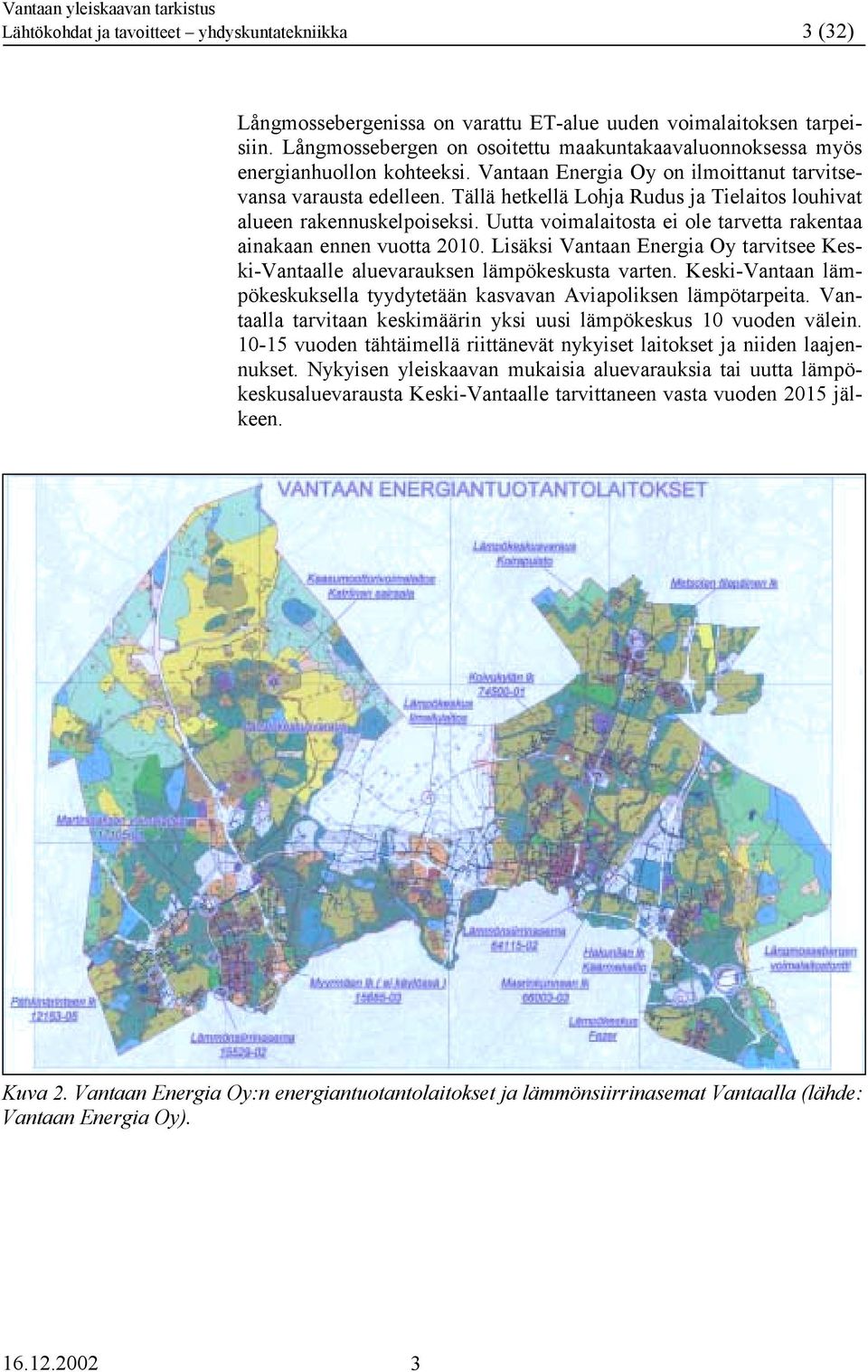 Tällä hetkellä Lohja Rudus ja Tielaitos louhivat alueen rakennuskelpoiseksi. Uutta voimalaitosta ei ole tarvetta rakentaa ainakaan ennen vuotta 2010.