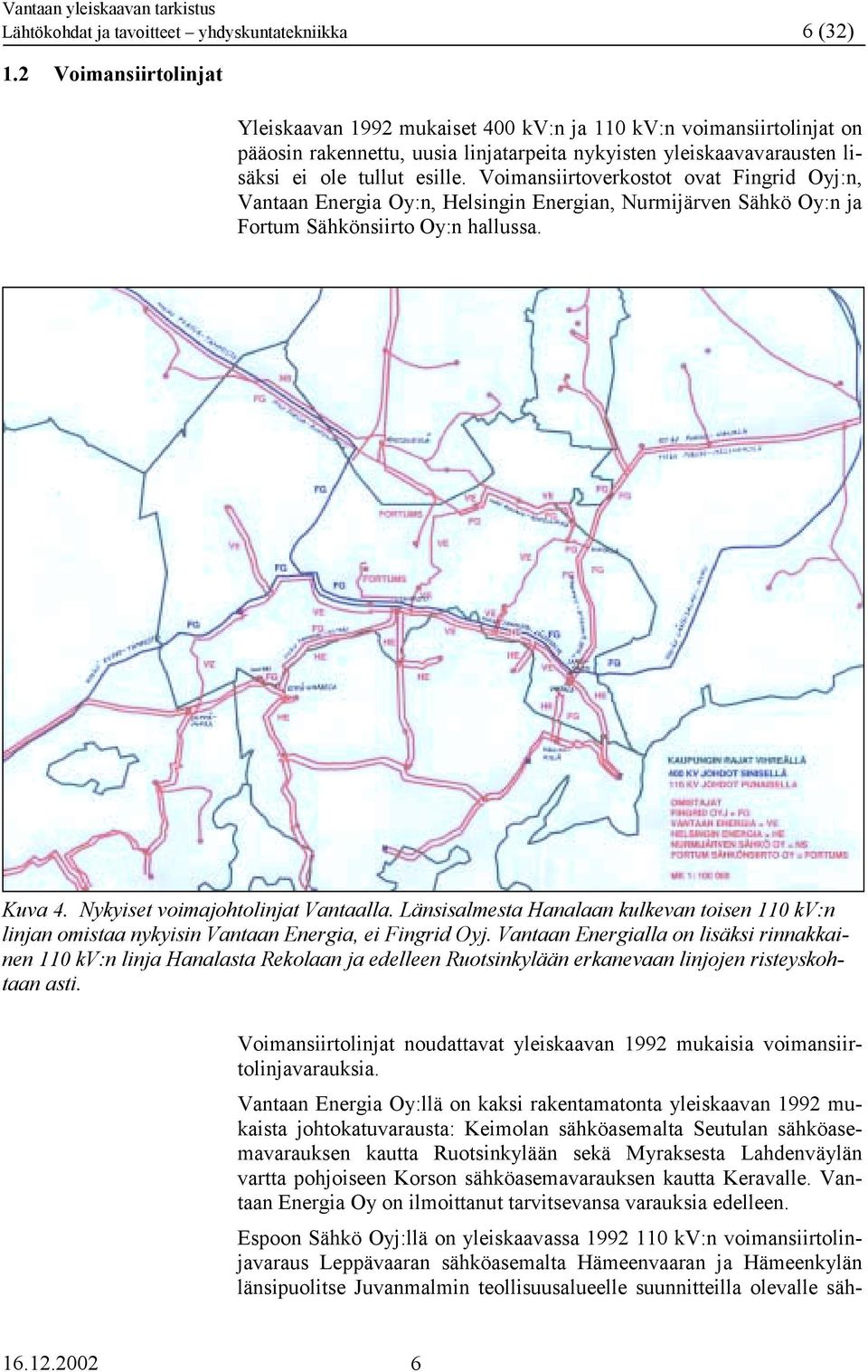 Voimansiirtoverkostot ovat Fingrid Oyj:n, Vantaan Energia Oy:n, Helsingin Energian, Nurmijärven Sähkö Oy:n ja Fortum Sähkönsiirto Oy:n hallussa. Kuva 4. Nykyiset voimajohtolinjat Vantaalla.