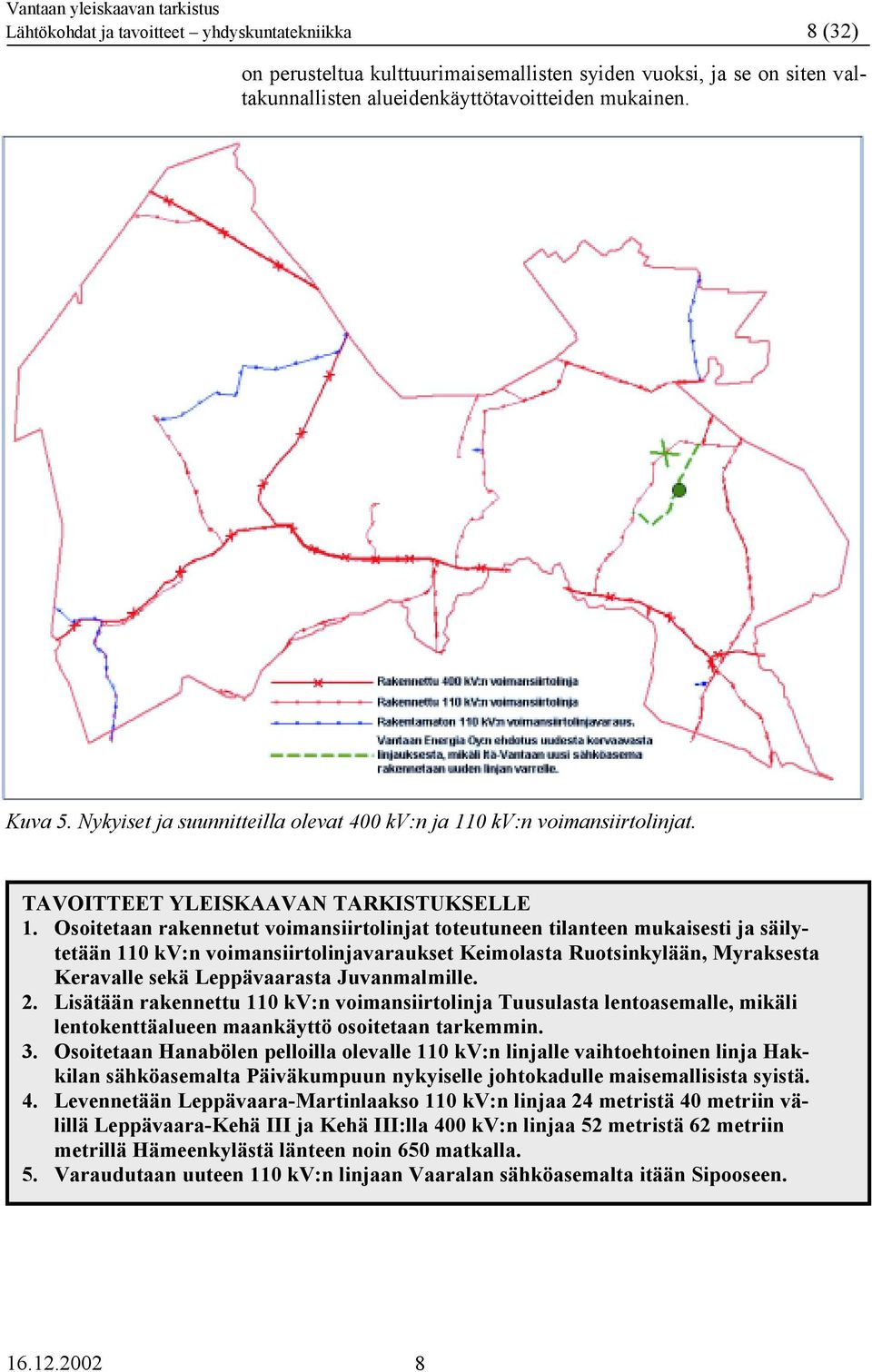 Osoitetaan rakennetut voimansiirtolinjat toteutuneen tilanteen mukaisesti ja säilytetään 110 kv:n voimansiirtolinjavaraukset Keimolasta Ruotsinkylään, Myraksesta Keravalle sekä Leppävaarasta