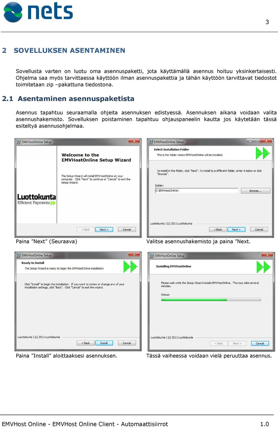 1 Asentaminen asennuspaketista Asennus tapahtuu seuraamalla ohjeita asennuksen edistyessä. Asennuksen aikana voidaan valita asennushakemisto.