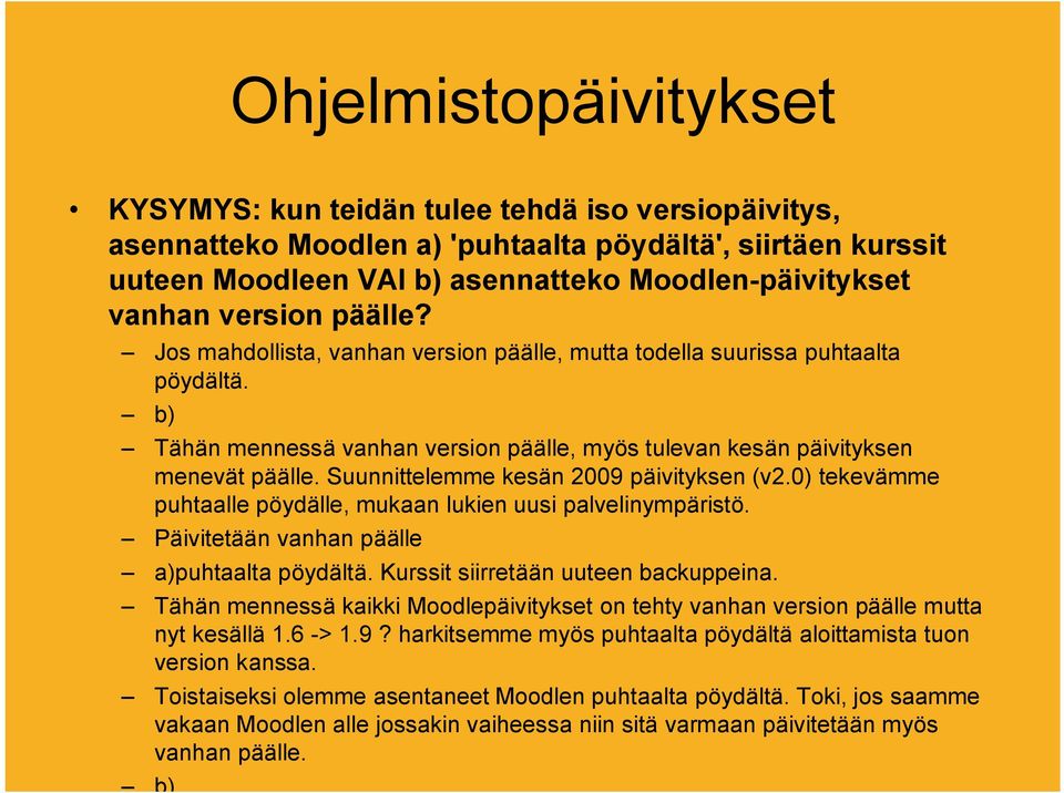 Suunnittelemme kesän 2009 päivityksen (v2.0) tekevämme puhtaalle pöydälle, mukaan lukien uusi palvelinympäristö. Päivitetään vanhan päälle a)puhtaalta pöydältä. Kurssit siirretään uuteen backuppeina.