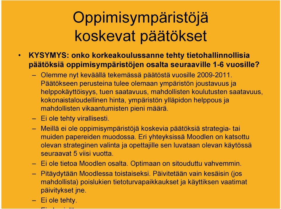 Päätökseen perusteina tulee olemaan ympäristön joustavuus ja helppokäyttöisyys, tuen saatavuus, mahdollisten koulutusten saatavuus, kokonaistaloudellinen hinta, ympäristön ylläpidon helppous ja