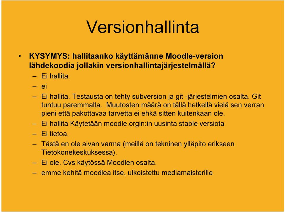 Muutosten määrä on tällä hetkellä vielä sen verran pieni että pakottavaa tarvetta ei ehkä sitten kuitenkaan ole. Ei hallita Käytetään moodle.